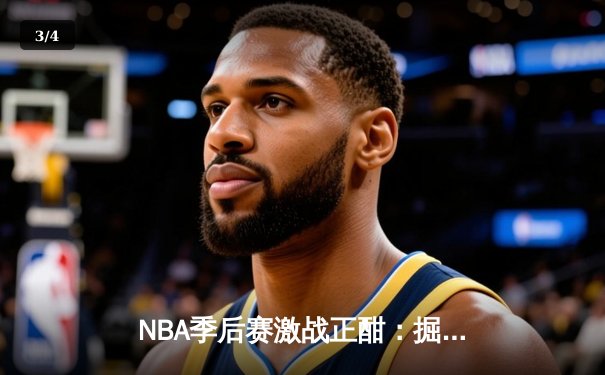 NBA季后赛激战正酣：掘金逆转森林狼捍卫主场，约基奇三双统治加时赛 - 3