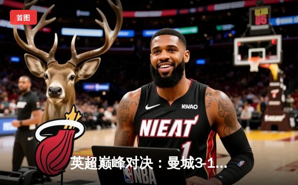 英超巅峰对决：曼城3-1逆转阿森纳，哈兰德双响锁定胜局