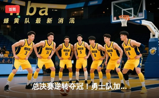 总决赛逆转夺冠！勇士队加时赛险胜凯尔特人捧起NBA总冠军奖杯